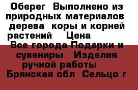 Оберег. Выполнено из природных материалов: дерева, коры и корней растений. › Цена ­ 1 000 - Все города Подарки и сувениры » Изделия ручной работы   . Брянская обл.,Сельцо г.